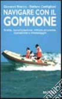 Navigare con il gommone. Scelta, motorizzazione, utilizzo, sicurezza, riparazione e rimessaggio libro di Bracco Giovanni; Castiglioni Stefano