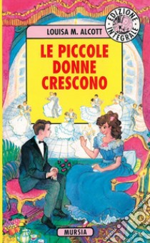 Le piccole donne crescono. Ediz. integrale libro di Alcott Louisa May