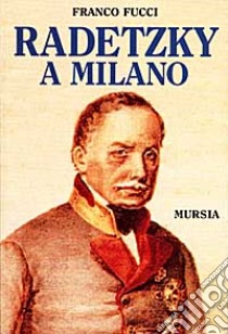 Radetzsky a Milano libro di Fucci Franco