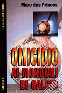 Omicidio ai mondiali di calcio libro di Des Princes Marc