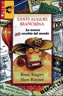 Tanti auguri Bianchina. La mucca più vecchia del mondo libro di Impey Rose; Shoo Rayner