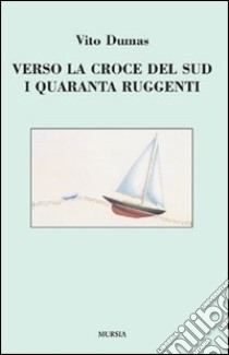 Verso la Croce del Sud. I quaranta ruggenti libro di Dumas Vito