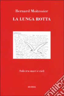 La lunga rotta. Solo tra mari e cieli libro di Moitessier Bernard