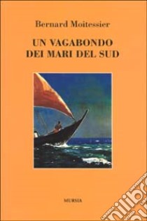 Un vagabondo dei mari del sud libro di Moitessier Bernard