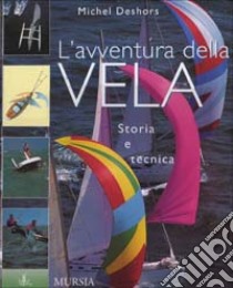 L'avventura della vela. Storia e tecnica libro di Deshors Michel