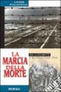 La marcia della morte. Da Auschwitz a Dachau 1943-1945 libro di Fiorentino Leone