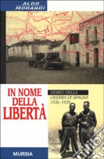 In nome della libertà. Diario della guerra di Spagna libro di Morandi Aldo; Ramella P. (cur.)