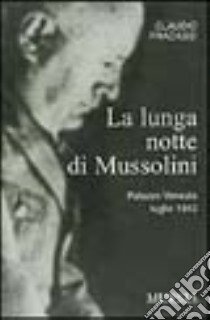 La lunga notte di Mussolini. Palazzo Venezia 1943 libro di Fracassi Claudio