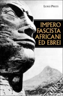 Impero fascista, africani ed ebrei libro di Preti Luigi