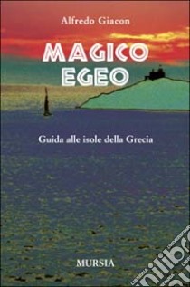 Magico Egeo. Guida alle isole della Grecia libro di Giacon Alfredo