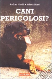 Cani pericolosi? libro di Nicelli Stefano; Rossi Valeria