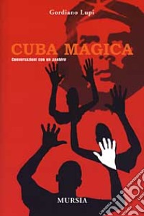 Cuba magica. Conversazioni con un santero libro di Lupi Gordiano
