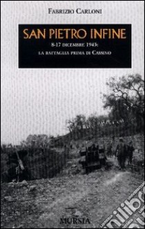 San Pietro Infine. 8-17 dicembre 1943: la battaglia prima di Cassino libro di Carloni Fabrizio