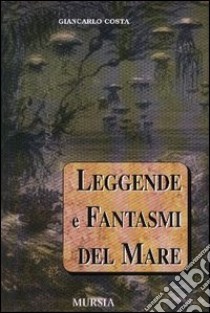 Leggende e fantasmi del mare libro di Costa Giancarlo