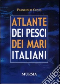 Atlante dei pesci dei mari italiani libro di Costa Francesco