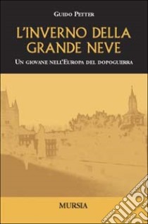 L'inverno della grande neve. Un giovane nell'Europa del dopoguerra libro di Petter Guido