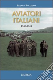 Aviatori italiani. 1940-1945 libro di Pagliano Franco