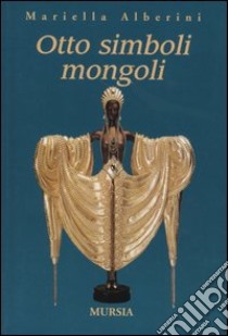 Otto simboli mongoli libro di Alberini Mariella