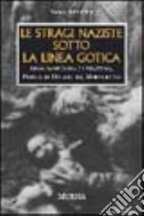 Le stragi naziste sotto la linea gotica. 1944: Sant'Anna di Stazzema, Padule di Fucecchio, Marzabotto libro di Ferretti Vasco