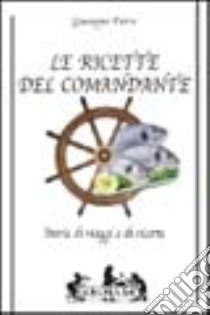 Le ricette del comandante. Storie di viaggi e di ricette libro di Ferro Giuseppe