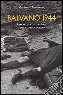 Balvano 1944. I segreti di un disastro ferroviario libro di Barneschi Gianluca