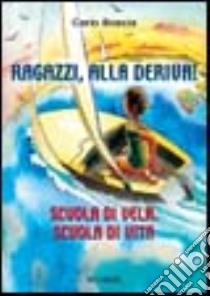 Ragazzi, alla deriva! Scuola di vela, scuola di vita libro di Boscia Carlo