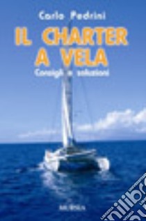 Il charter a vela. Consigli e soluzioni libro di Pedrini Carlo