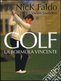 Golf. La formula vincente libro di Faldo Nick; Saunders Vivien