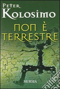 Non è terrestre libro di Kolosimo Peter