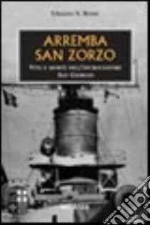 Arremba San Zorzo. Vita e morte dell'incrociatore San Giorgio libro di Rossi Ubaldo V.