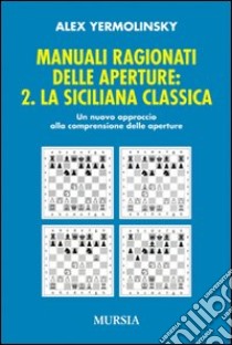 Manuali ragionati delle aperture. Vol. 2: La siciliana classica libro di Yermolinsky Alex