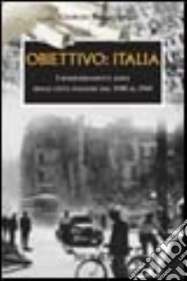 Obiettivo: Italia. I bombardamenti aerei delle città italiane dal 1940 al 1945 libro di Bonacina Giorgio