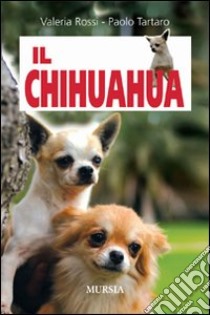 Il chihuahua libro di Rossi Valeria; Tartaro Paolo