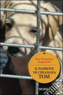 Il padrone mi chiamava Tom libro di Gasparetto Pier Francesco