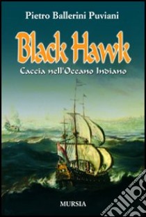 Black Hawk. Caccia nell'Oceano Indiano libro di Ballerini Puviani Pietro