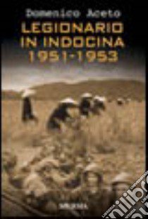 Legionario in Indocina 1951-1953 libro di Aceto Domenico