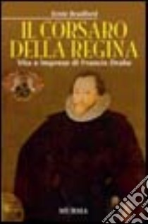 Il corsaro della regina. Vita e imprese di Francis Drake libro di Bradford Ernle