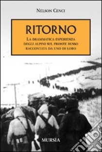 Ritorno. La drammatica esperienza degli alpini sul fronte russo raccontata da uno di loro libro di Cenci Nelson