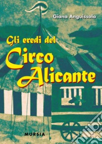 Gli eredi del Circo Alicante libro di Anguissola Giana; Alberini M. (cur.); Romani F. (cur.)