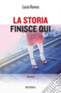 La storia finisce qui libro di Ravera Lucia