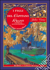 I figli del capitano Grant. Australia, Oceano Pacifico. Ediz. integrale libro di Verne Jules