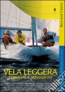 Vela leggera. Tecniche e sensazioni. Ediz. illustrata libro di Cheret Bertrand