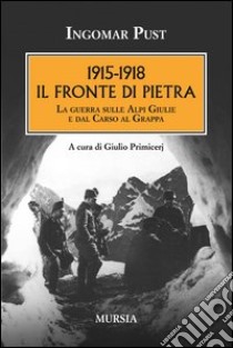 1915-1918: il fronte di pietra. La guerra sulle Alpi Giulie e dal Carso al Grappa libro di Pust Ingomar