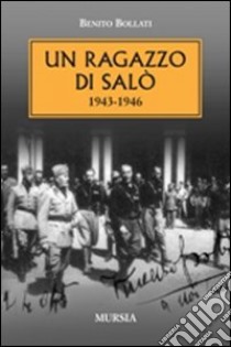 Un ragazzo di Salò 1943-1946 libro di Bollati Benito