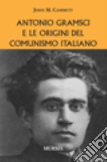 Antonio Gramsci e le origini del comunismo italiano libro di Cammett John M.