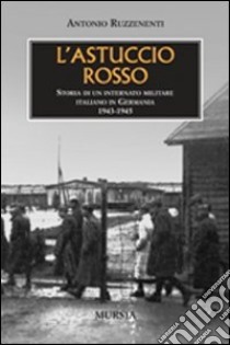 L'astuccio rosso. Storia di un internato militare italiano in Germania libro di Ruzzenenti Antonio