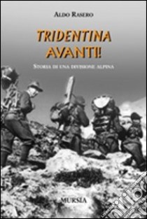 Tridentina avanti! Storia di una divisione alpina libro di Rasero Aldo