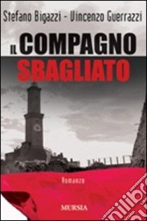 Il compagno sbagliato libro di Bigazzi Stefano; Guerrazzi Vincenzo