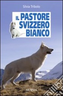 Il pastore svizzero bianco libro di Tribolo Silvia