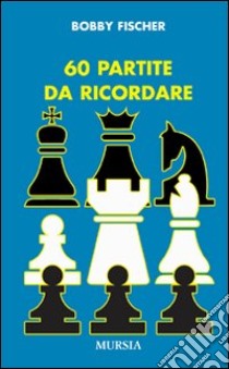 Sessanta partite da ricordare libro di Fischer Bobby